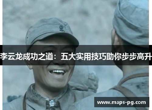 李云龙成功之道：五大实用技巧助你步步高升