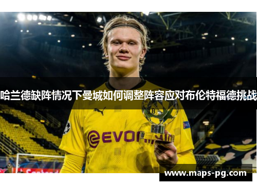 哈兰德缺阵情况下曼城如何调整阵容应对布伦特福德挑战