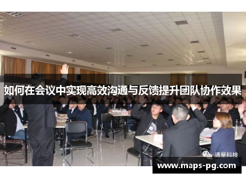 如何在会议中实现高效沟通与反馈提升团队协作效果