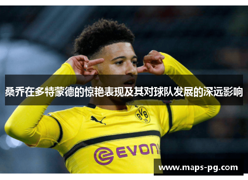 桑乔在多特蒙德的惊艳表现及其对球队发展的深远影响