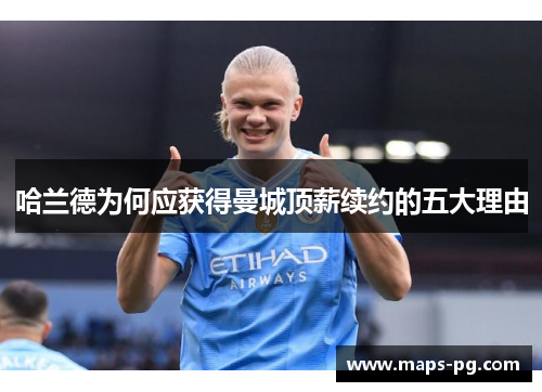 哈兰德为何应获得曼城顶薪续约的五大理由
