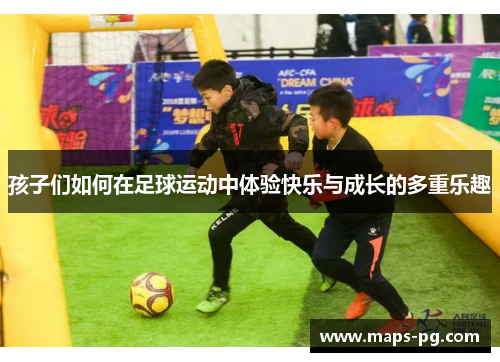 孩子们如何在足球运动中体验快乐与成长的多重乐趣
