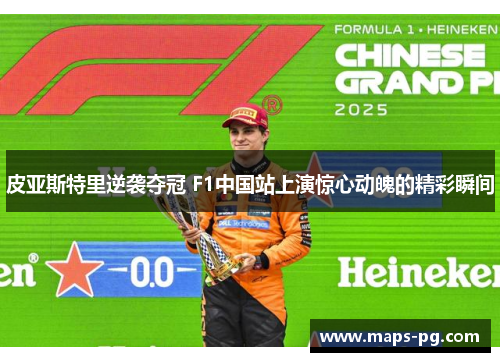 皮亚斯特里逆袭夺冠 F1中国站上演惊心动魄的精彩瞬间