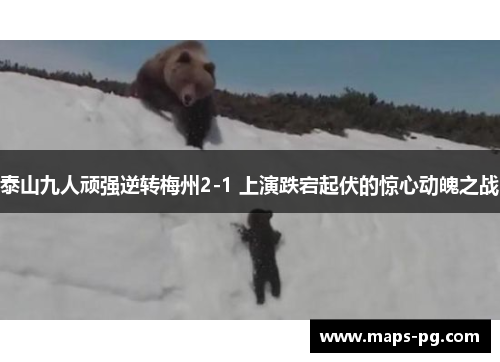 泰山九人顽强逆转梅州2-1 上演跌宕起伏的惊心动魄之战