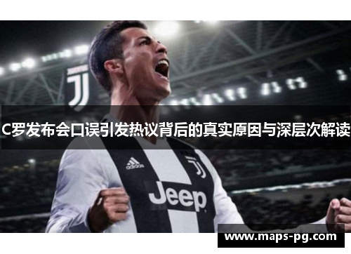 C罗发布会口误引发热议背后的真实原因与深层次解读