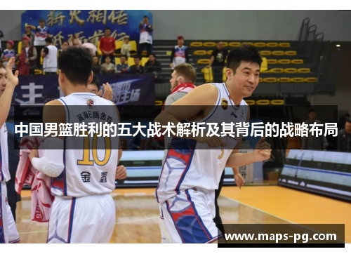中国男篮胜利的五大战术解析及其背后的战略布局