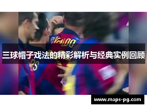 三球帽子戏法的精彩解析与经典实例回顾