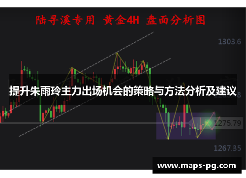 提升朱雨玲主力出场机会的策略与方法分析及建议