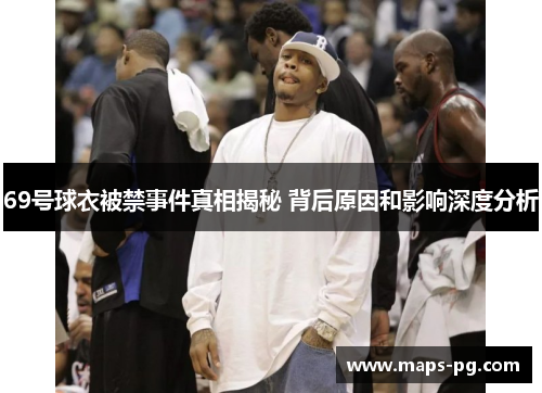 69号球衣被禁事件真相揭秘 背后原因和影响深度分析