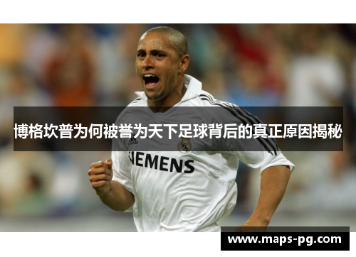 博格坎普为何被誉为天下足球背后的真正原因揭秘