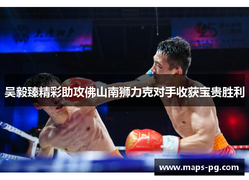吴毅臻精彩助攻佛山南狮力克对手收获宝贵胜利