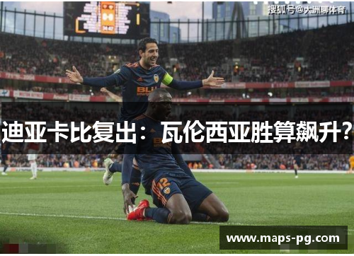 迪亚卡比复出：瓦伦西亚胜算飙升？