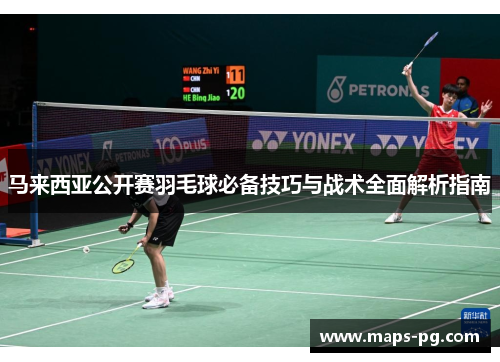 马来西亚公开赛羽毛球必备技巧与战术全面解析指南