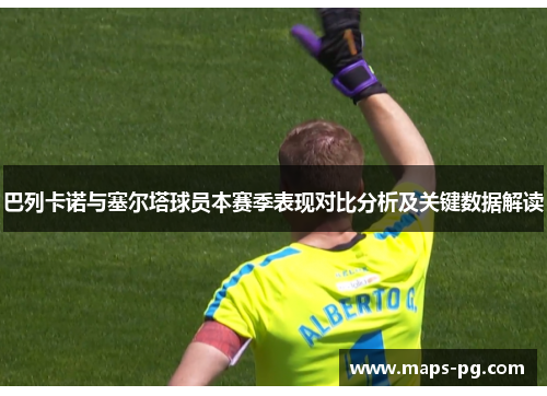 巴列卡诺与塞尔塔球员本赛季表现对比分析及关键数据解读