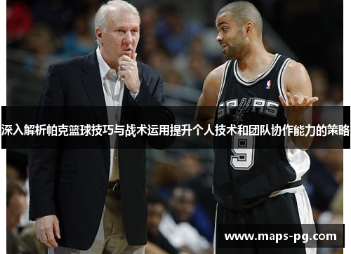 深入解析帕克篮球技巧与战术运用提升个人技术和团队协作能力的策略