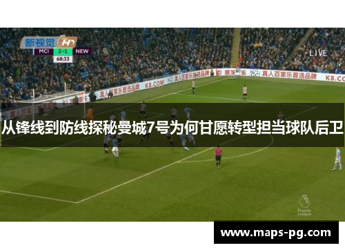 从锋线到防线探秘曼城7号为何甘愿转型担当球队后卫