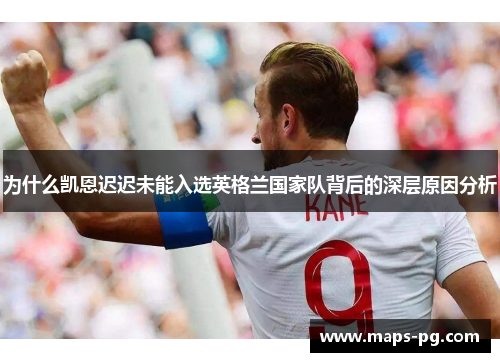 为什么凯恩迟迟未能入选英格兰国家队背后的深层原因分析