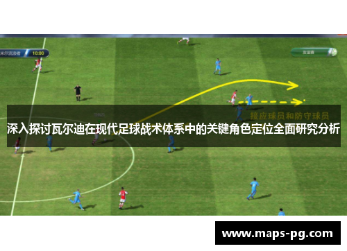 深入探讨瓦尔迪在现代足球战术体系中的关键角色定位全面研究分析 深入探讨瓦尔迪在现代足球战术体系中的关键角色定位全面研究分析