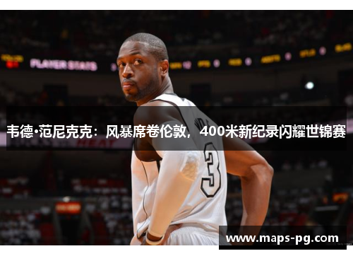 韦德·范尼克克：风暴席卷伦敦，400米新纪录闪耀世锦赛