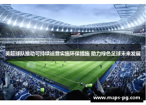 英超球队推动可持续运营实施环保措施 助力绿色足球未来发展