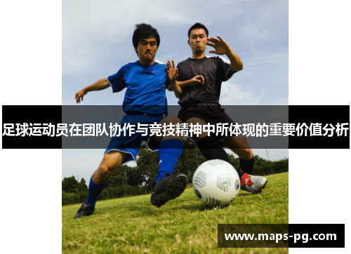 足球运动员在团队协作与竞技精神中所体现的重要价值分析