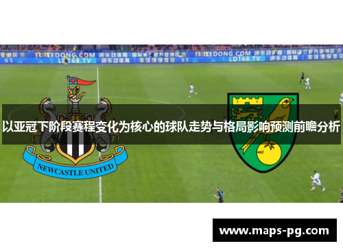 以亚冠下阶段赛程变化为核心的球队走势与格局影响预测前瞻分析